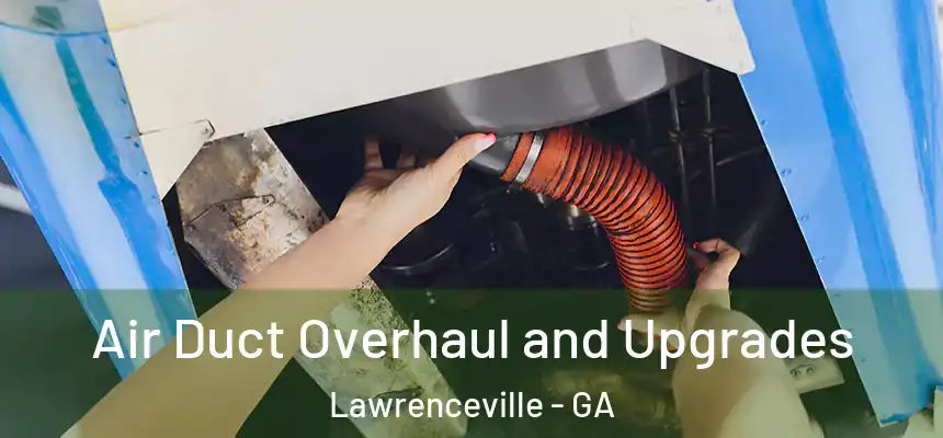 Air Duct Overhaul and Upgrades Lawrenceville - GA
