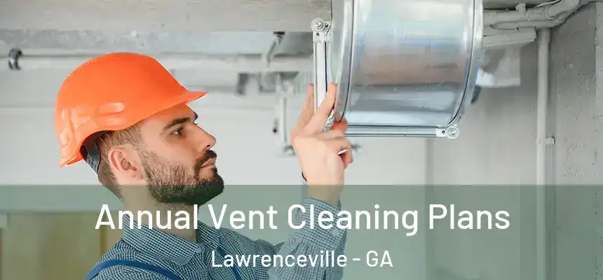  Annual Vent Cleaning Plans Lawrenceville - GA