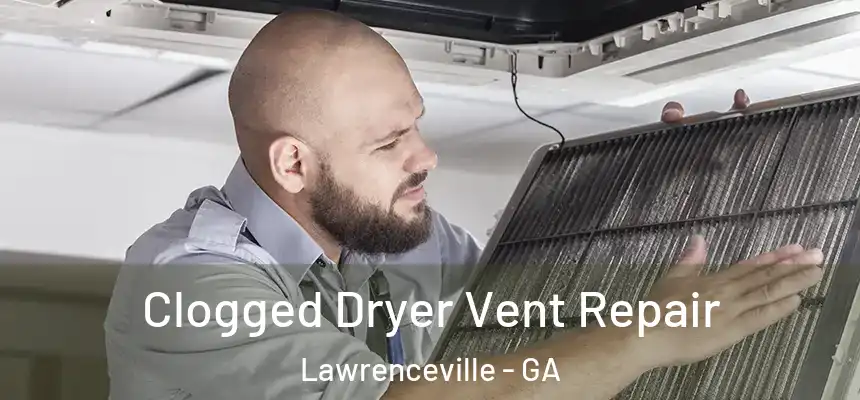  Clogged Dryer Vent Repair Lawrenceville - GA