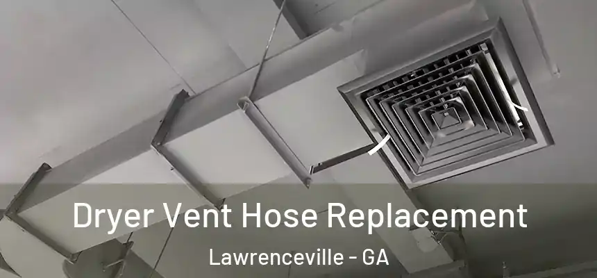  Dryer Vent Hose Replacement Lawrenceville - GA