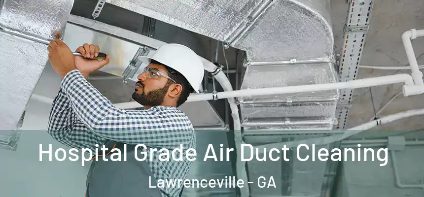 Hospital Grade Air Duct Cleaning Lawrenceville - GA