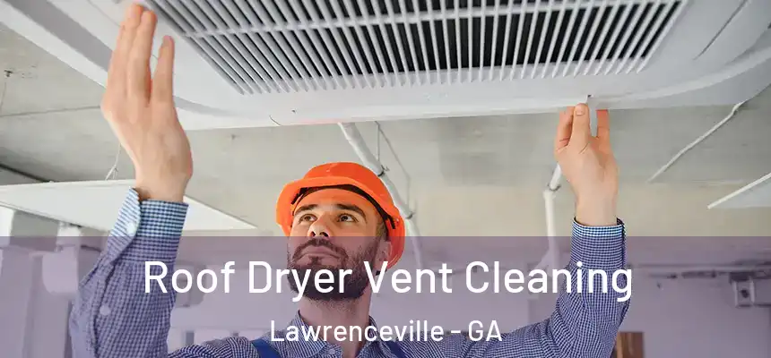  Roof Dryer Vent Cleaning Lawrenceville - GA